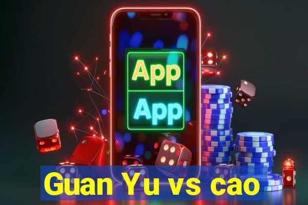 Guan Yu vs cao